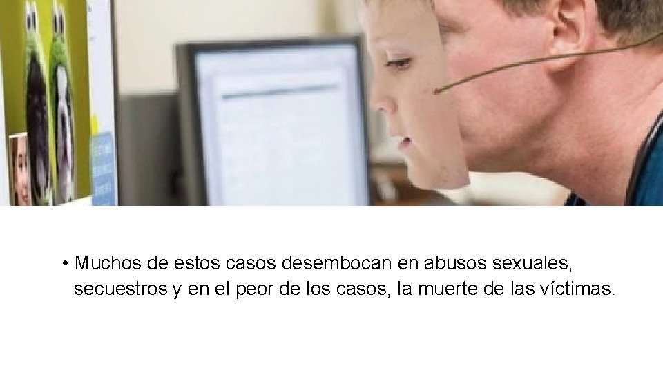 • Muchos de estos casos desembocan en abusos sexuales, secuestros y en el