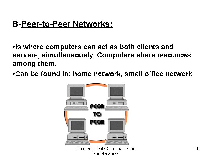 B-Peer-to-Peer Networks: • Is where computers can act as both clients and servers, simultaneously.