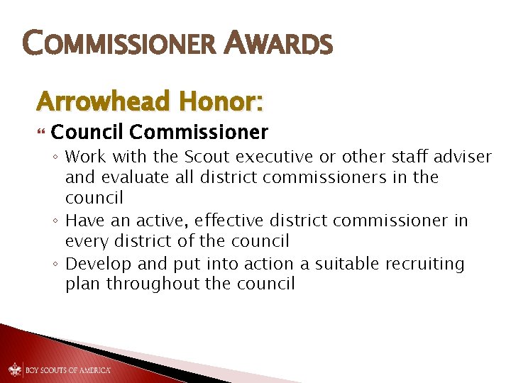 COMMISSIONER AWARDS Arrowhead Honor: Council Commissioner ◦ Work with the Scout executive or other