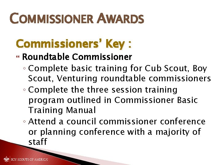 COMMISSIONER AWARDS Commissioners’ Key : Roundtable Commissioner ◦ Complete basic training for Cub Scout,