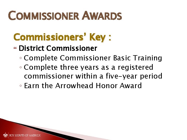 COMMISSIONER AWARDS Commissioners’ Key : District Commissioner ◦ Complete Commissioner Basic Training ◦ Complete