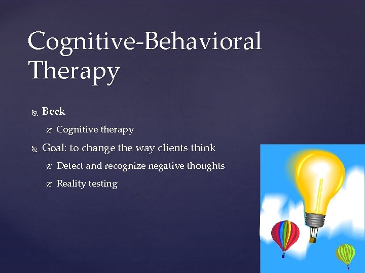 Cognitive-Behavioral Therapy Beck Cognitive therapy Goal: to change the way clients think Detect and