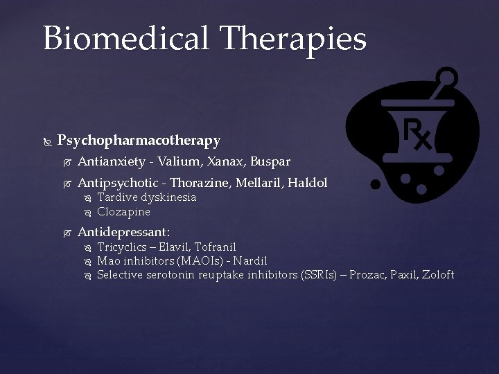 Biomedical Therapies Psychopharmacotherapy Antianxiety - Valium, Xanax, Buspar Antipsychotic - Thorazine, Mellaril, Haldol Tardive