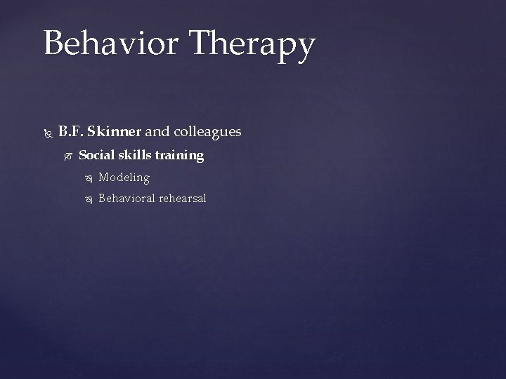 Behavior Therapy B. F. Skinner and colleagues Social skills training Modeling Behavioral rehearsal 