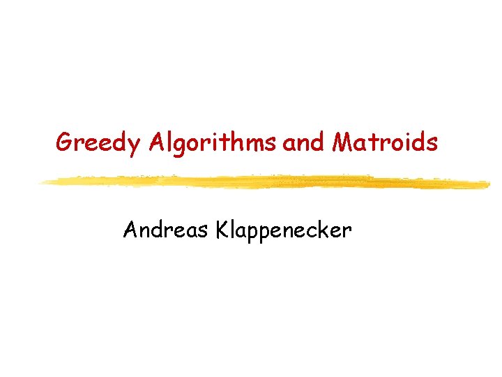 Greedy Algorithms and Matroids Andreas Klappenecker 