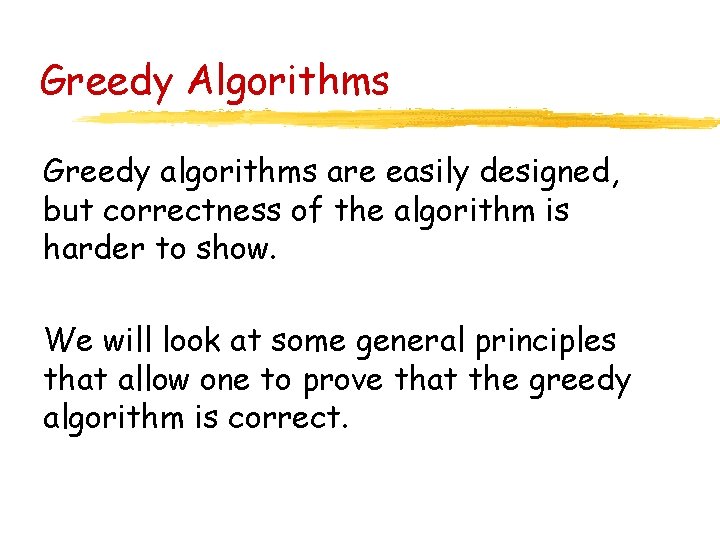 Greedy Algorithms Greedy algorithms are easily designed, but correctness of the algorithm is harder