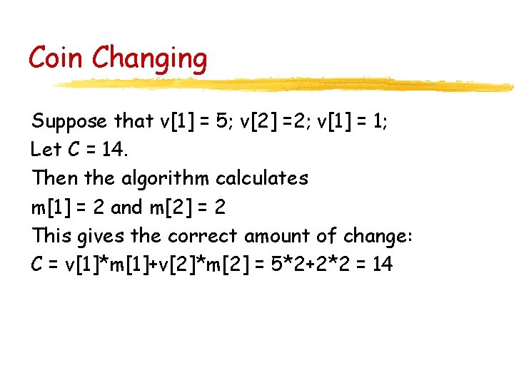 Coin Changing Suppose that v[1] = 5; v[2] =2; v[1] = 1; Let C