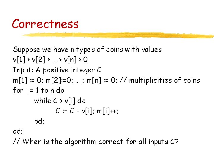 Correctness Suppose we have n types of coins with values v[1] > v[2] >