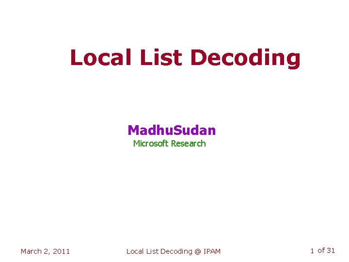 Local List Decoding Madhu. Sudan Microsoft Research March 2, 2011 Local List Decoding @