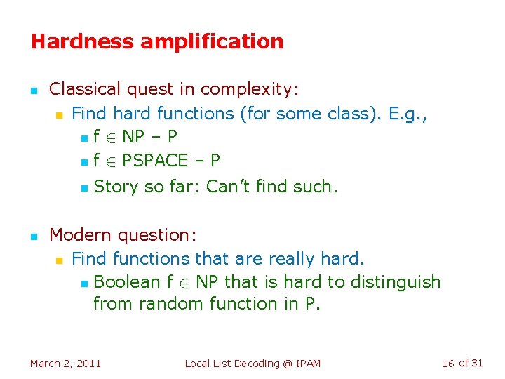Hardness amplification n n Classical quest in complexity: n Find hard functions (for some