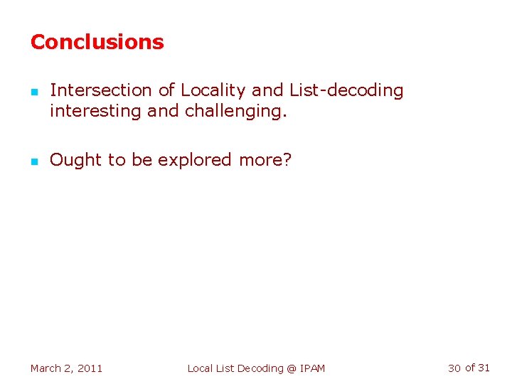 Conclusions n n Intersection of Locality and List-decoding interesting and challenging. Ought to be