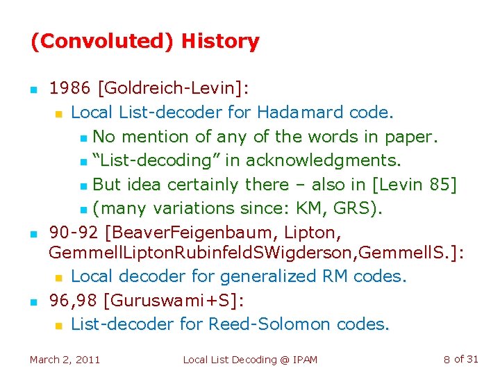 (Convoluted) History n n n 1986 [Goldreich-Levin]: n Local List-decoder for Hadamard code. n