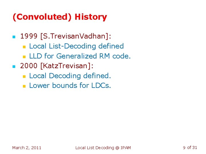 (Convoluted) History n n 1999 [S. Trevisan. Vadhan]: n Local List-Decoding defined n LLD