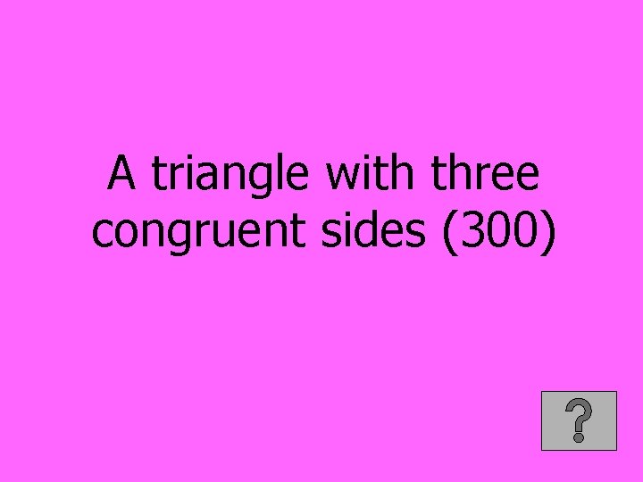 A triangle with three congruent sides (300) 