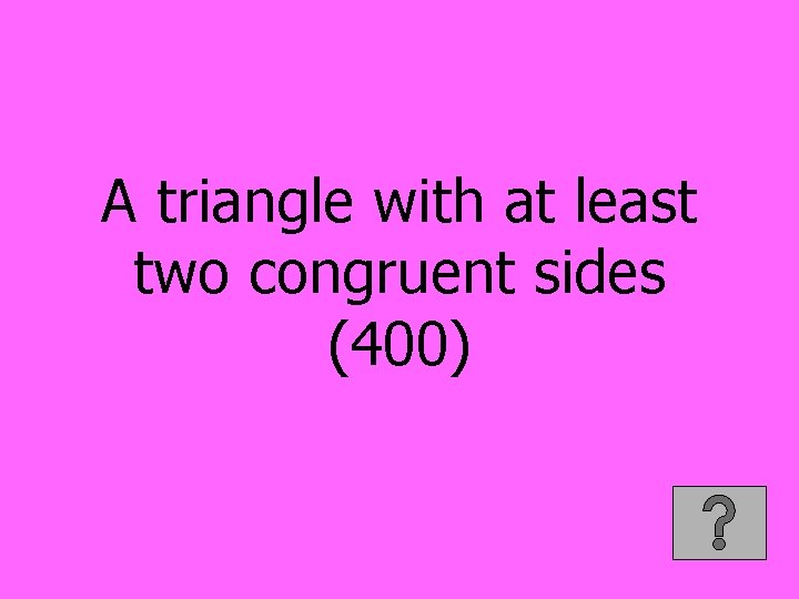 A triangle with at least two congruent sides (400) 