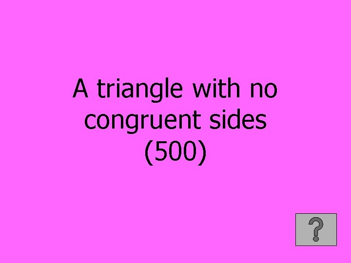 A triangle with no congruent sides (500) 