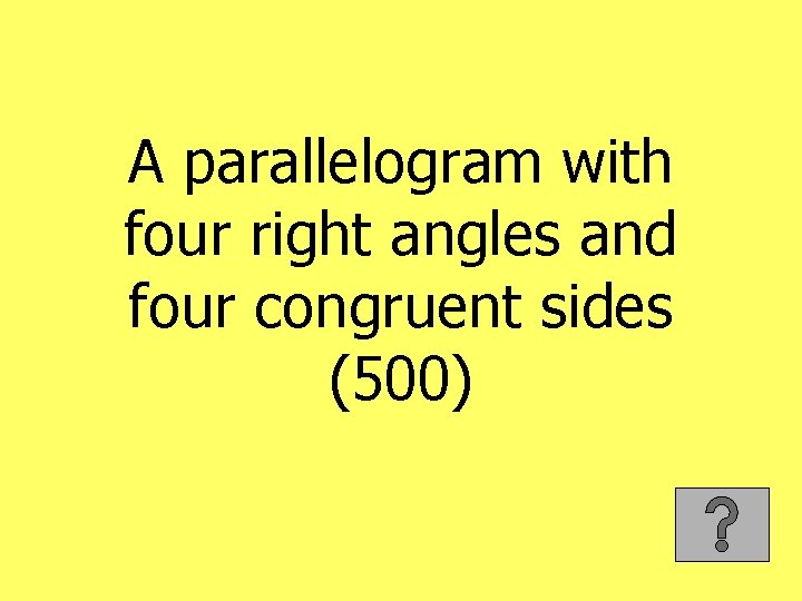 A parallelogram with four right angles and four congruent sides (500) 