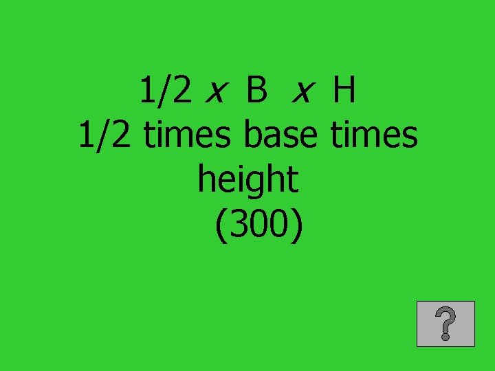 1/2 x B x H 1/2 times base times height (300) 