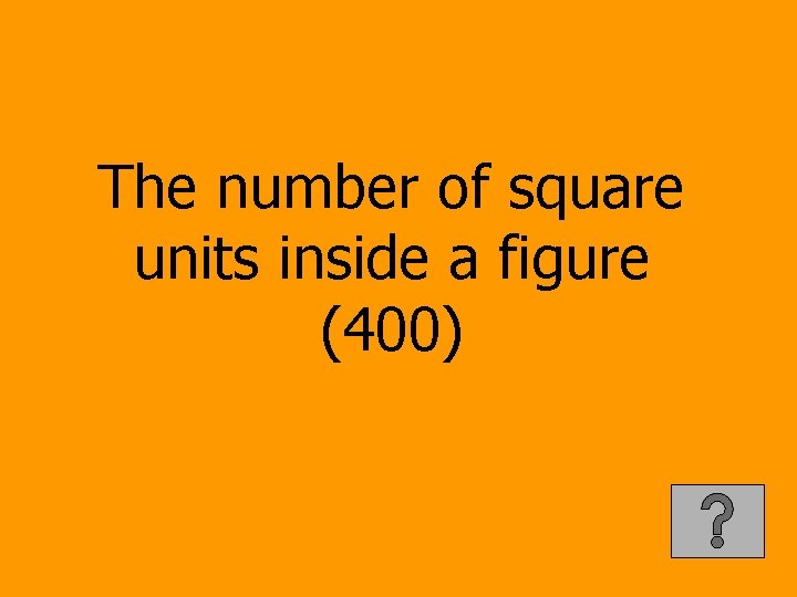 The number of square units inside a figure (400) 