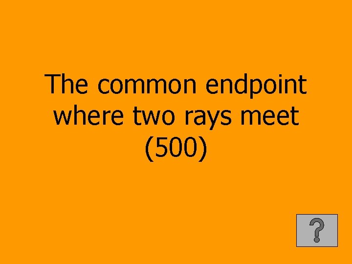 The common endpoint where two rays meet (500) 