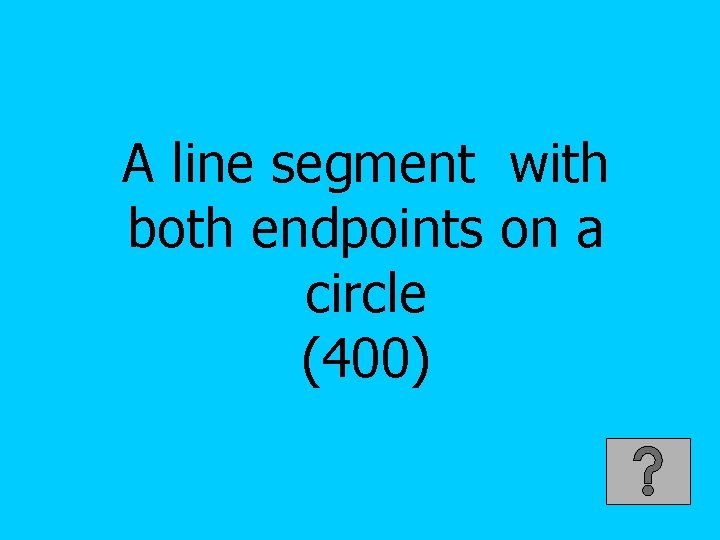 A line segment with both endpoints on a circle (400) 