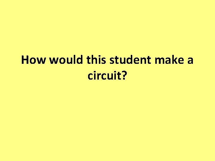 How would this student make a circuit? 