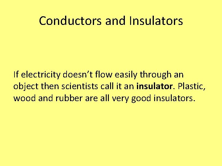 Conductors and Insulators If electricity doesn’t flow easily through an object then scientists call