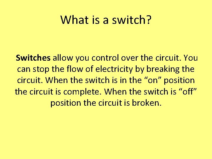What is a switch? Switches allow you control over the circuit. You can stop