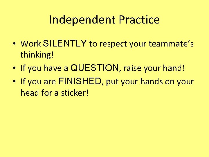 Independent Practice • Work SILENTLY to respect your teammate’s thinking! • If you have