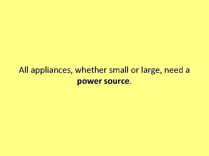 All appliances, whether small or large, need a power source. 