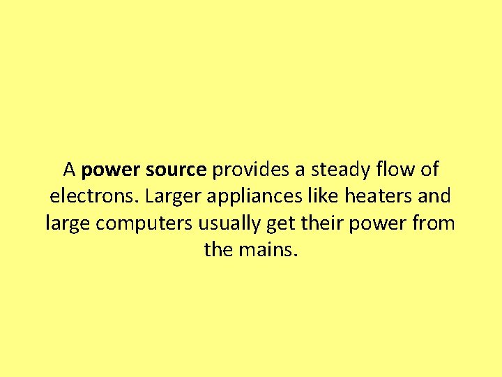 A power source provides a steady flow of electrons. Larger appliances like heaters and
