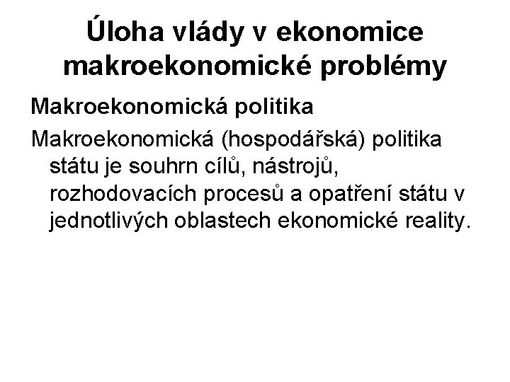 Úloha vlády v ekonomice makroekonomické problémy Makroekonomická politika Makroekonomická (hospodářská) politika státu je souhrn