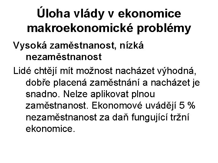 Úloha vlády v ekonomice makroekonomické problémy Vysoká zaměstnanost, nízká nezaměstnanost Lidé chtějí mít možnost