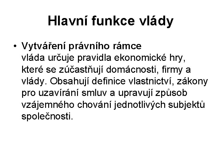 Hlavní funkce vlády • Vytváření právního rámce vláda určuje pravidla ekonomické hry, které se