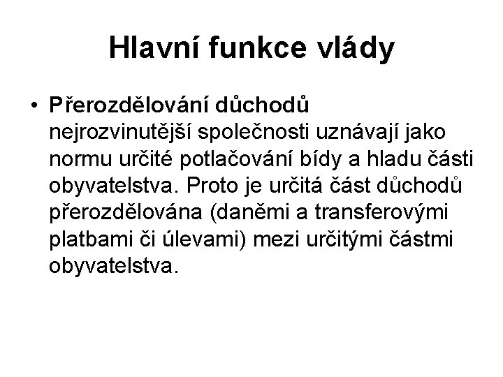 Hlavní funkce vlády • Přerozdělování důchodů nejrozvinutější společnosti uznávají jako normu určité potlačování bídy