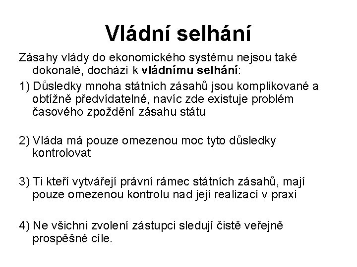 Vládní selhání Zásahy vlády do ekonomického systému nejsou také dokonalé, dochází k vládnímu selhání: