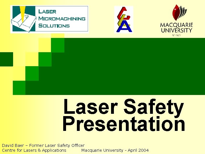 Laser Safety Presentation David Baer – Former Laser Safety Officer Centre for Lasers &