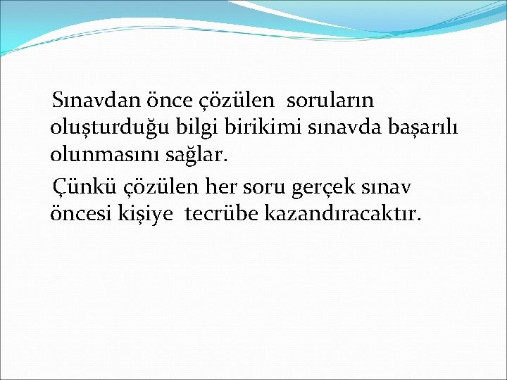 Sınavdan önce çözülen soruların oluşturduğu bilgi birikimi sınavda başarılı olunmasını sağlar. Çünkü çözülen her