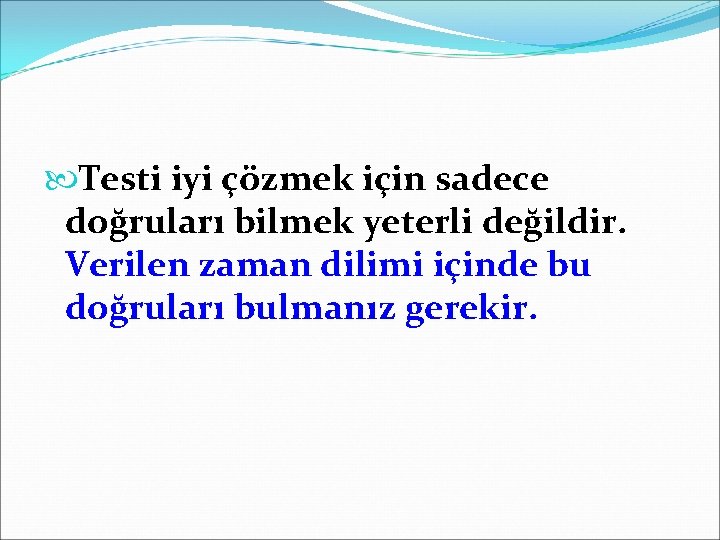  Testi iyi çözmek için sadece doğruları bilmek yeterli değildir. Verilen zaman dilimi içinde