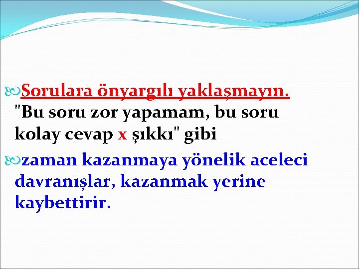  Sorulara önyargılı yaklaşmayın. "Bu soru zor yapamam, bu soru kolay cevap x şıkkı"