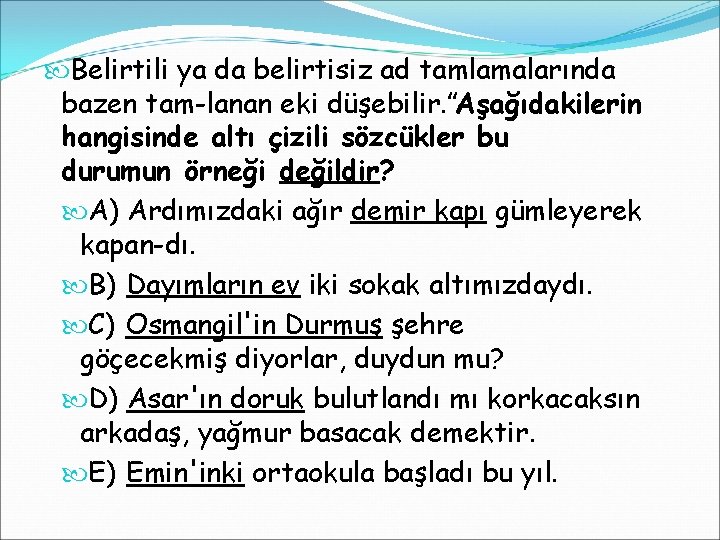  Belirtili ya da belirtisiz ad tamlamalarında bazen tam lanan eki düşebilir. ”Aşağıdakilerin hangisinde