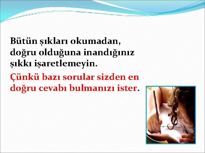 Bütün şıkları okumadan, doğru olduğuna inandığınız şıkkı işaretlemeyin. Çünkü bazı sorular sizden en doğru