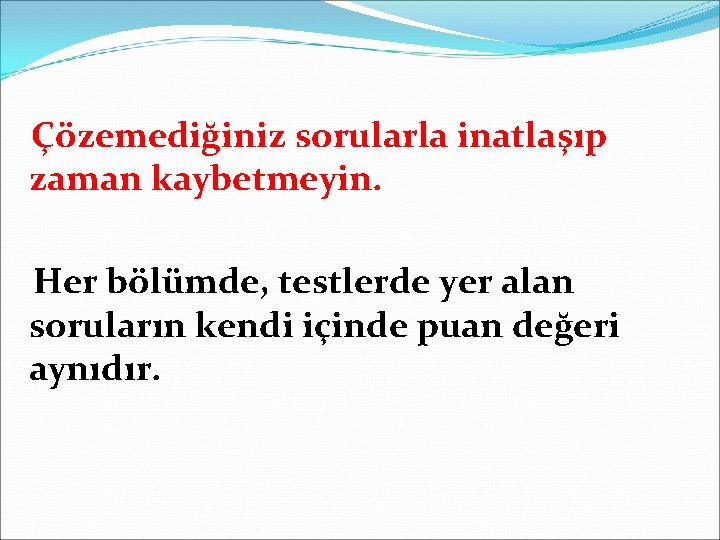 Çözemediğiniz sorularla inatlaşıp zaman kaybetmeyin. Her bölümde, testlerde yer alan soruların kendi içinde puan