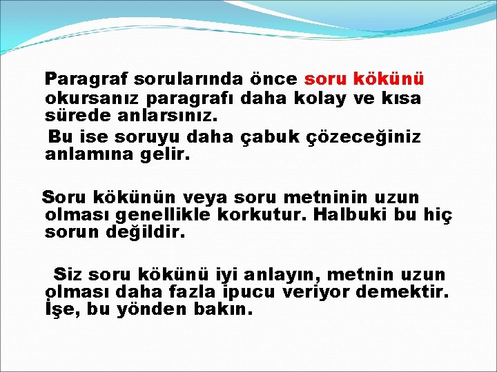 Paragraf sorularında önce soru kökünü okursanız paragrafı daha kolay ve kısa sürede anlarsınız. Bu