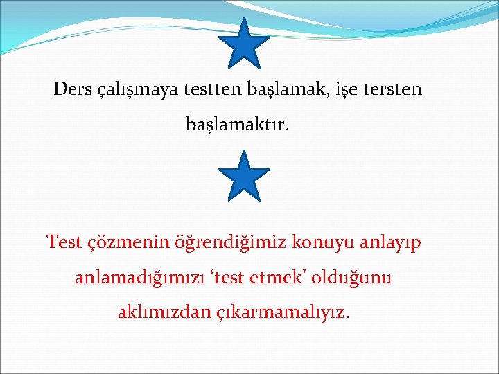 Ders çalışmaya testten başlamak, işe tersten başlamaktır. Test çözmenin öğrendiğimiz konuyu anlayıp anlamadığımızı ‘test