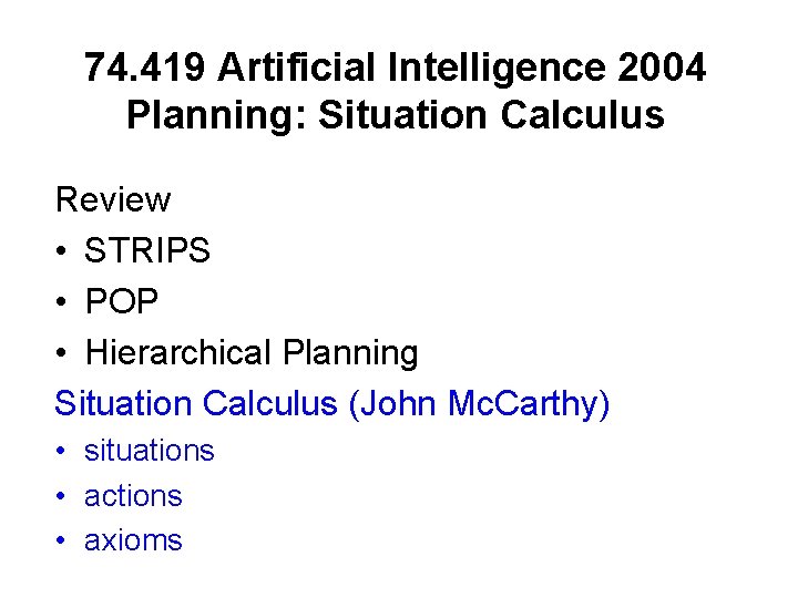 74. 419 Artificial Intelligence 2004 Planning: Situation Calculus Review • STRIPS • POP •