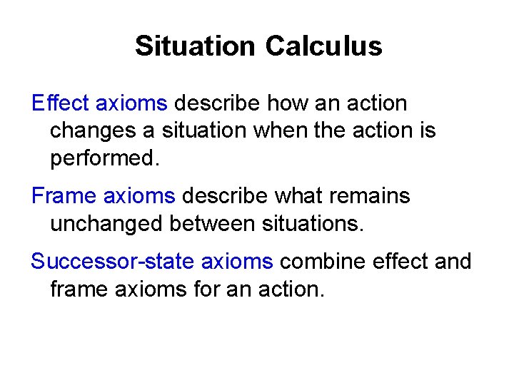 Situation Calculus Effect axioms describe how an action changes a situation when the action