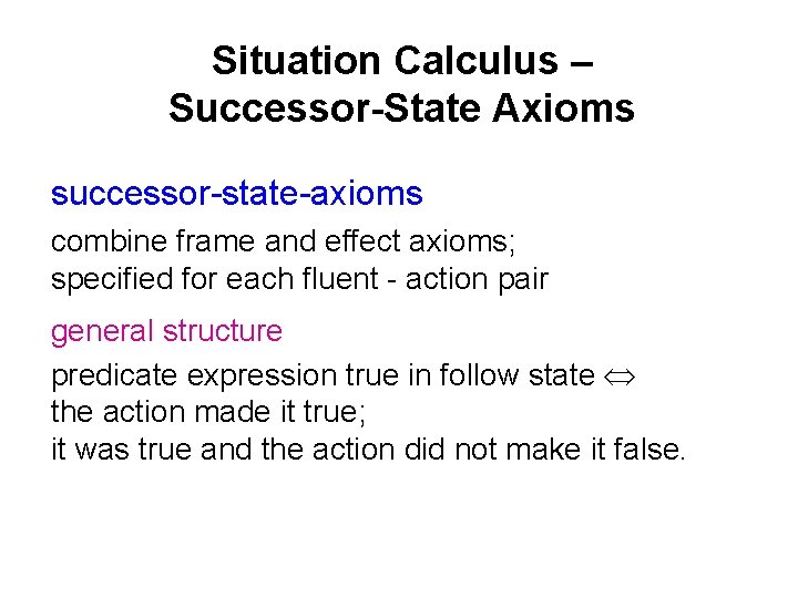 Situation Calculus – Successor-State Axioms successor-state-axioms combine frame and effect axioms; specified for each