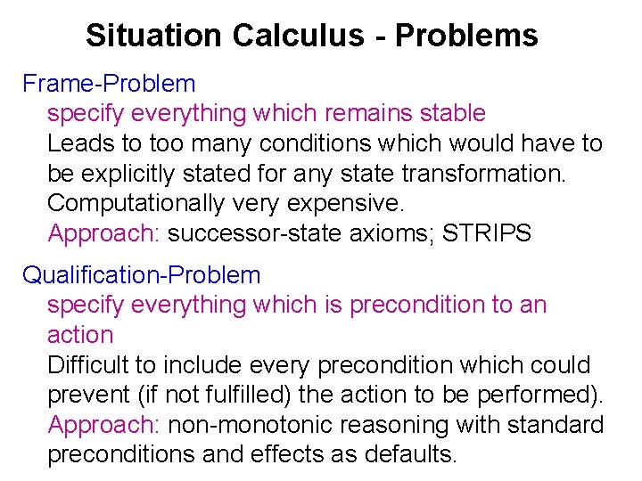 Situation Calculus - Problems Frame-Problem specify everything which remains stable Leads to too many
