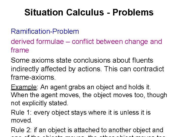 Situation Calculus - Problems Ramification-Problem derived formulae – conflict between change and frame Some